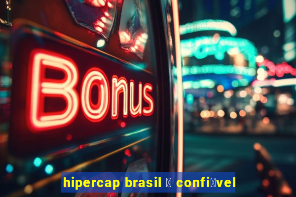 hipercap brasil 茅 confi谩vel