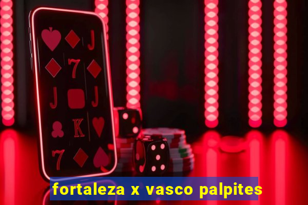 fortaleza x vasco palpites