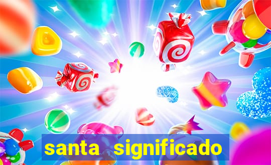 santa significado significado santa kaya