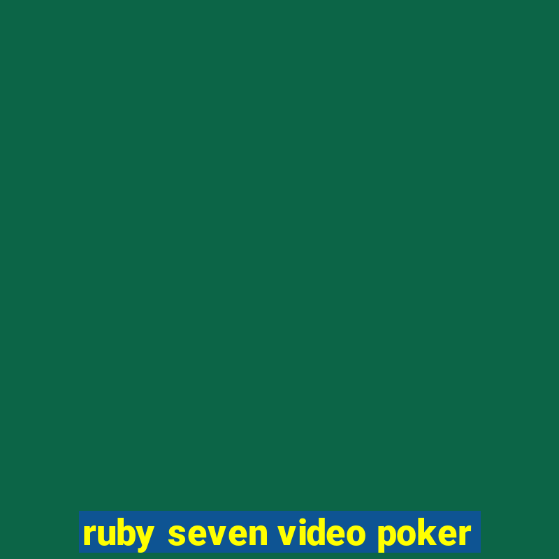 ruby seven video poker