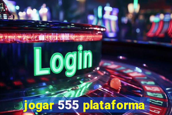 jogar 555 plataforma