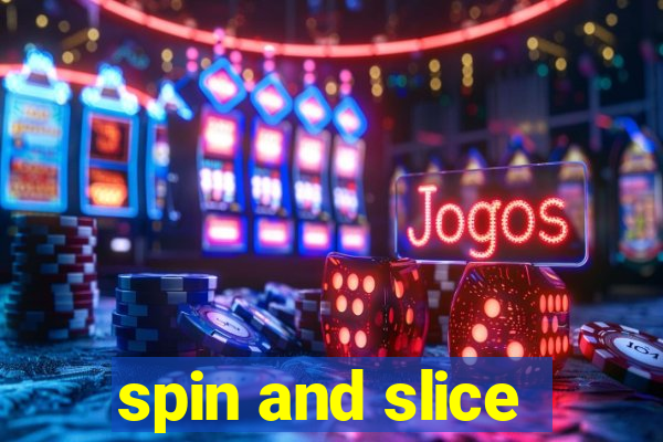 spin and slice