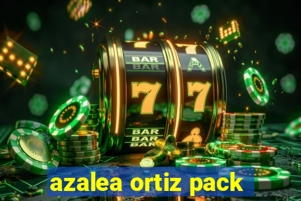 azalea ortiz pack