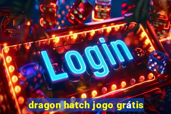 dragon hatch jogo grátis