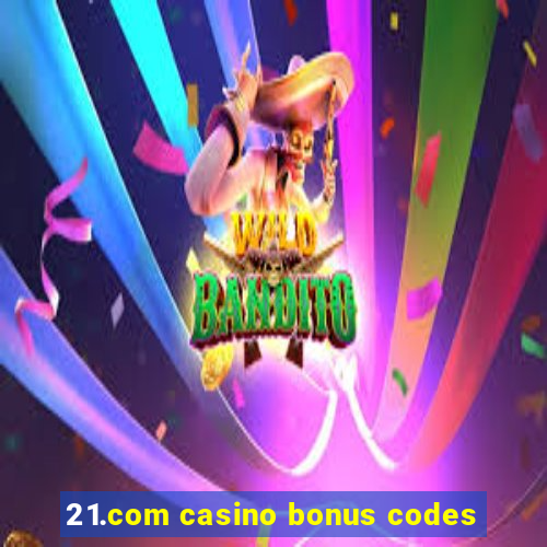 21.com casino bonus codes