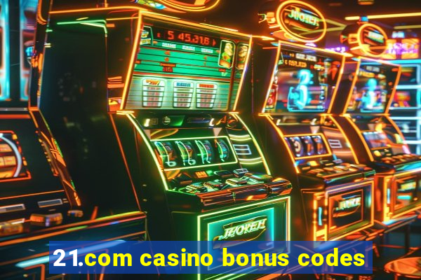 21.com casino bonus codes