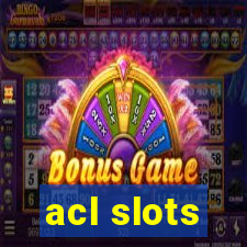 acl slots