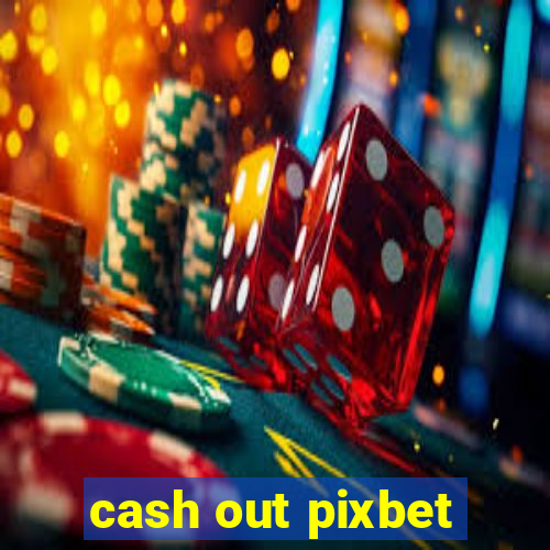 cash out pixbet