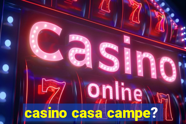 casino casa campe?