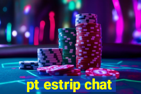 pt estrip chat