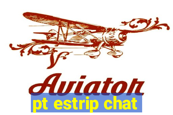 pt estrip chat