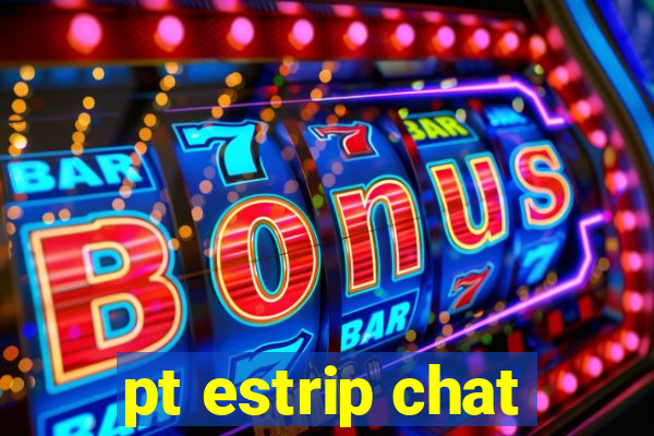 pt estrip chat