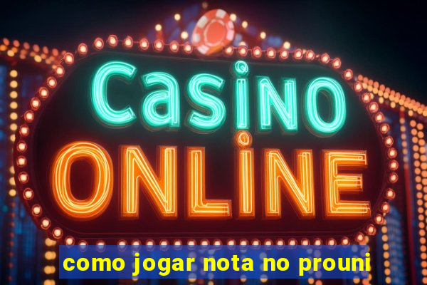 como jogar nota no prouni