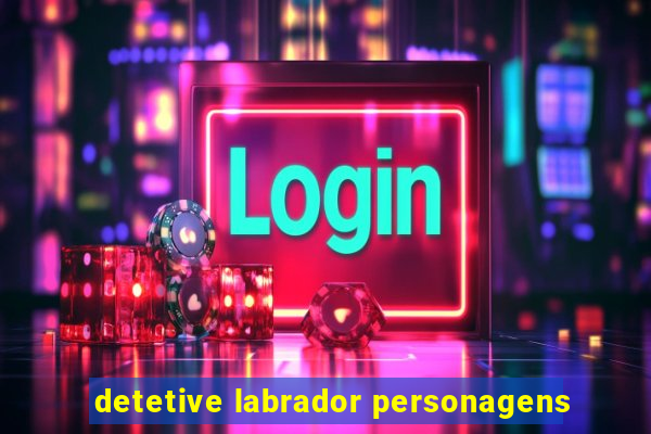 detetive labrador personagens