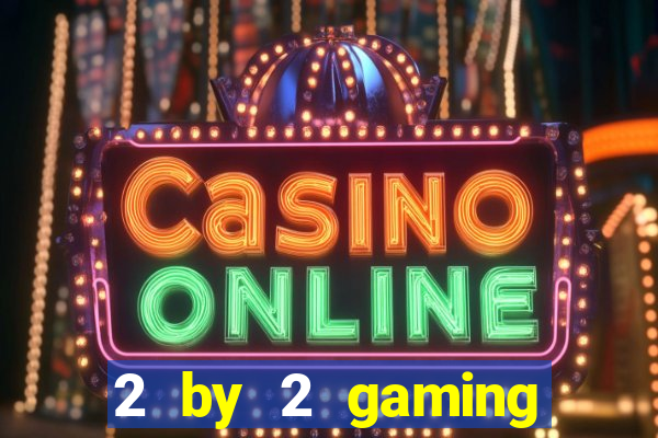 2 by 2 gaming online casino