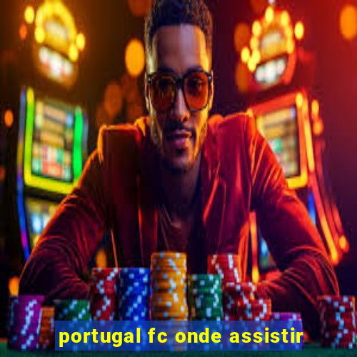 portugal fc onde assistir