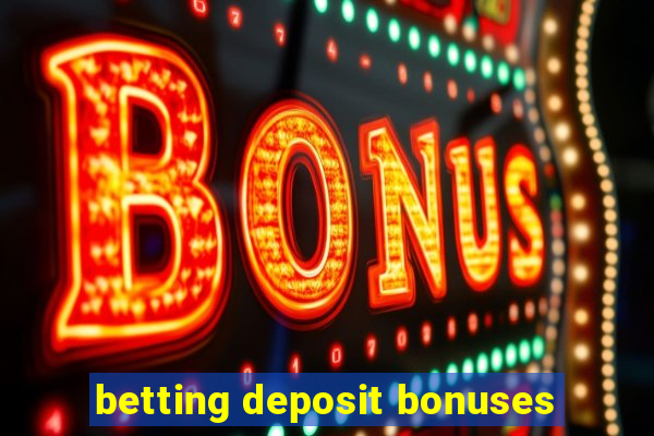 betting deposit bonuses