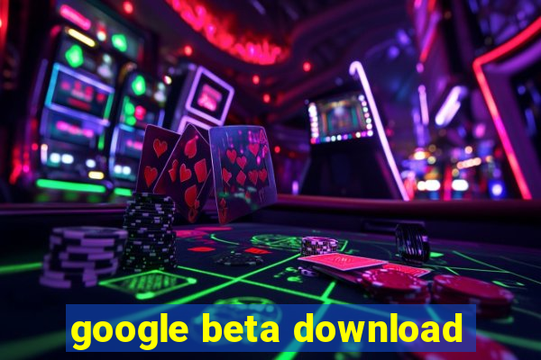 google beta download