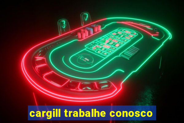 cargill trabalhe conosco