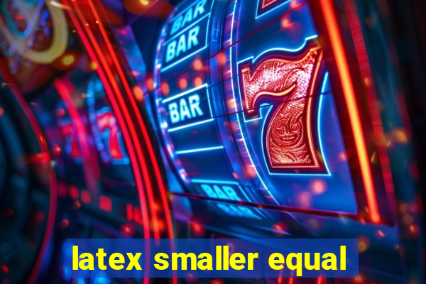 latex smaller equal