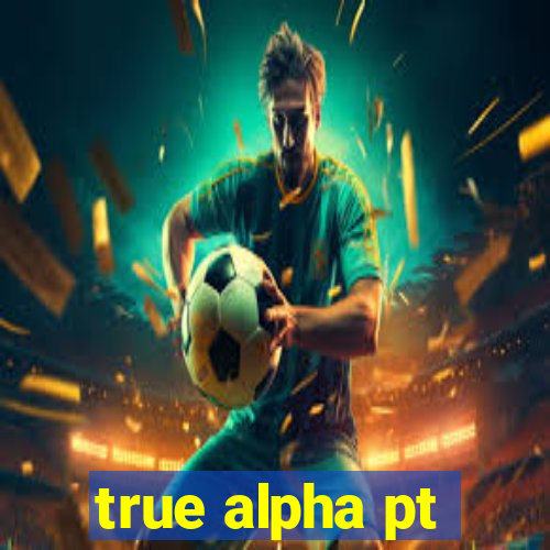 true alpha pt