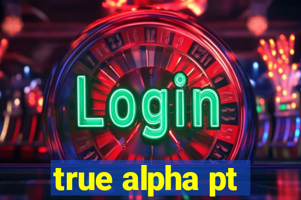 true alpha pt