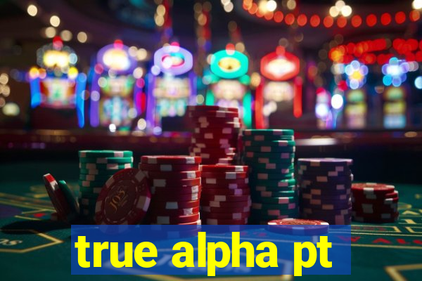 true alpha pt