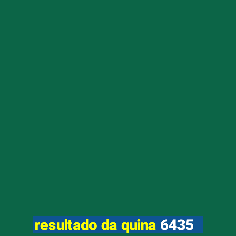 resultado da quina 6435