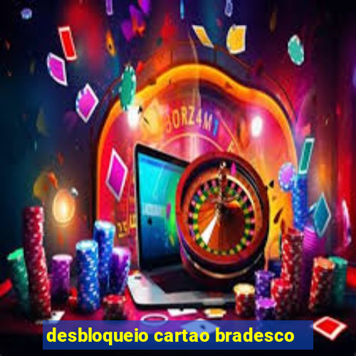 desbloqueio cartao bradesco