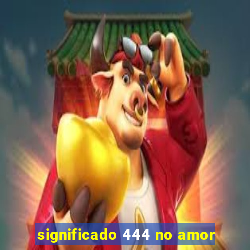 significado 444 no amor