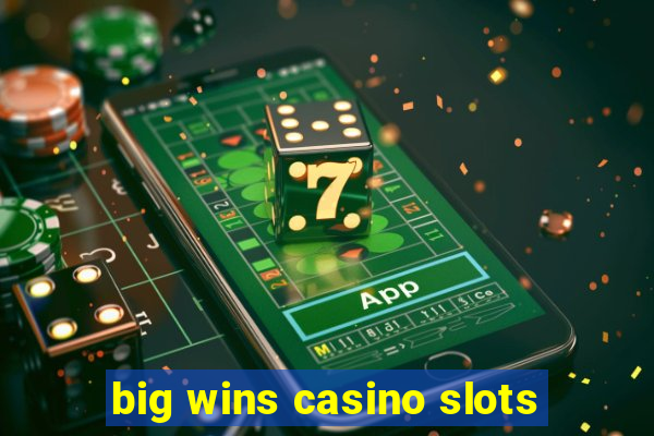 big wins casino slots