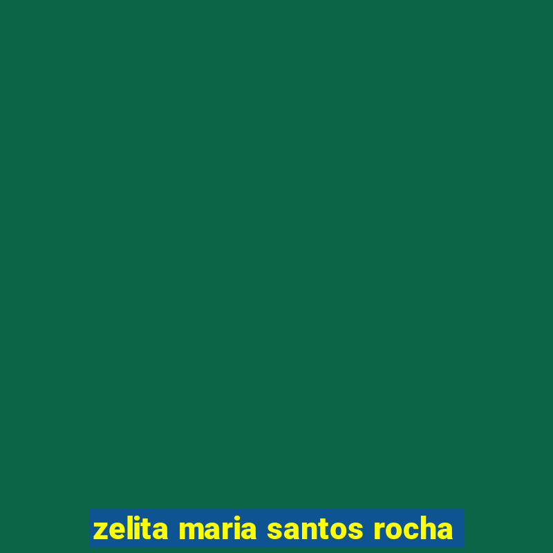 zelita maria santos rocha