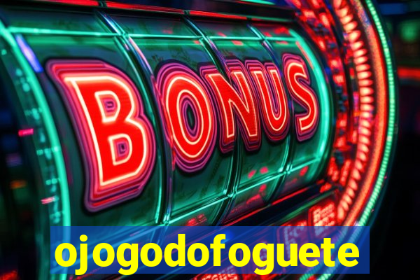 ojogodofoguete