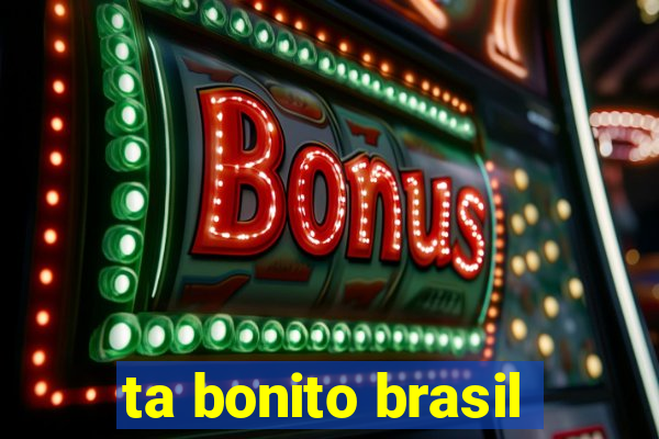 ta bonito brasil