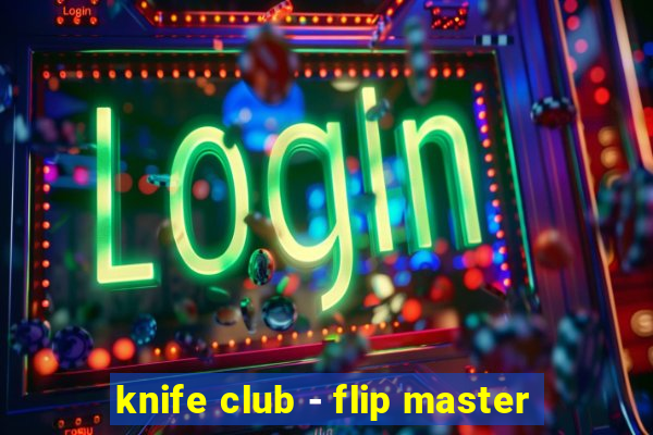 knife club - flip master