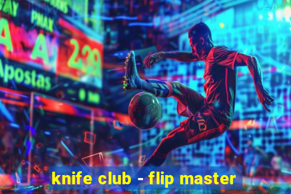 knife club - flip master