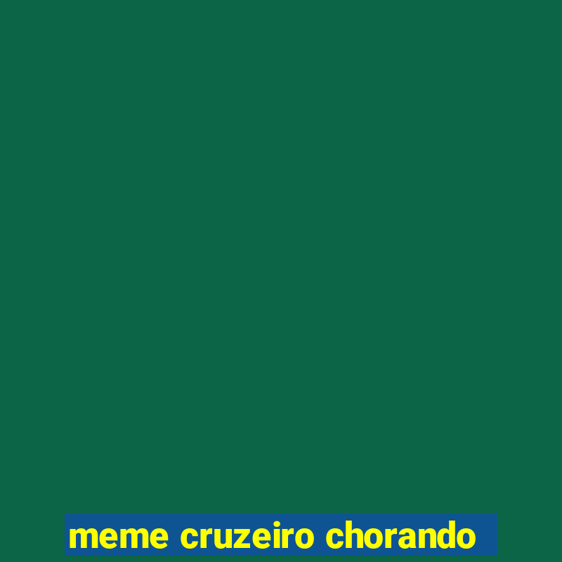 meme cruzeiro chorando