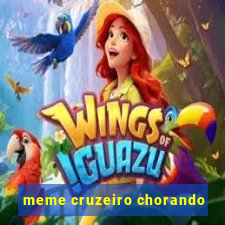 meme cruzeiro chorando