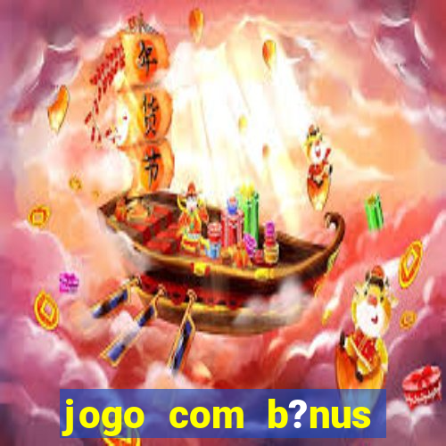 jogo com b?nus para ganhar dinheiro