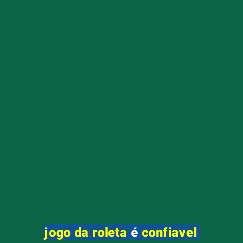 jogo da roleta é confiavel