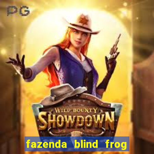 fazenda blind frog é real