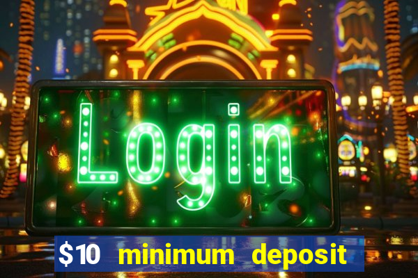 $10 minimum deposit online casinos