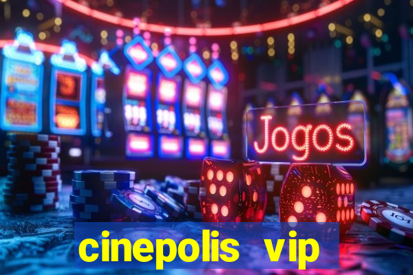 cinepolis vip parque shopping