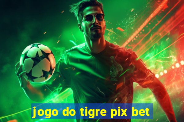 jogo do tigre pix bet