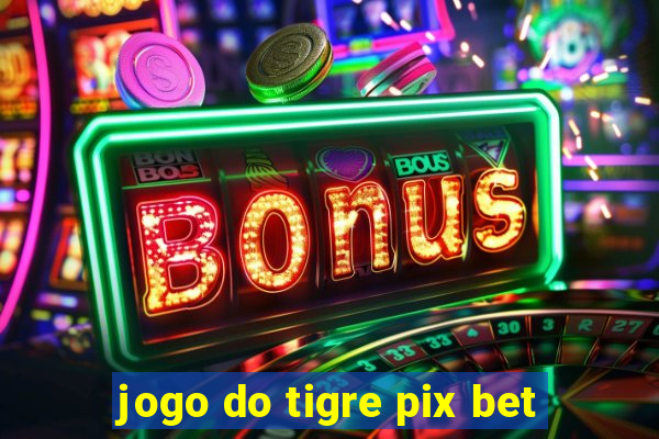 jogo do tigre pix bet