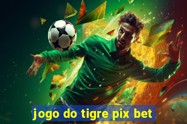 jogo do tigre pix bet