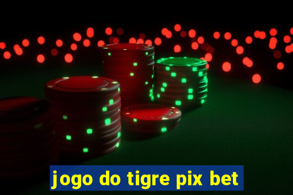 jogo do tigre pix bet