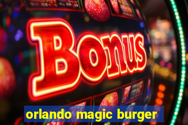 orlando magic burger