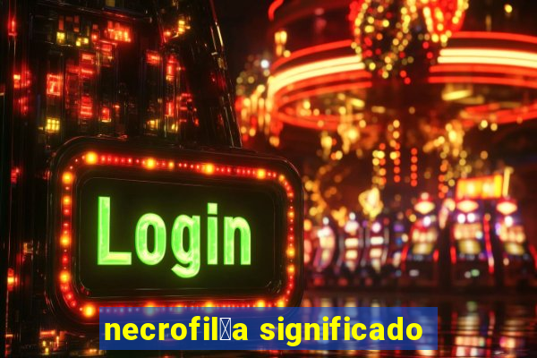 necrofil铆a significado