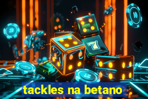 tackles na betano